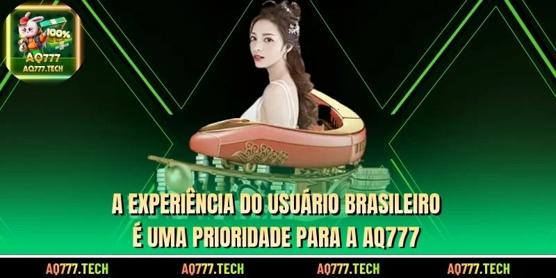A experiência do usuário brasileiro é uma prioridade para a AQ777