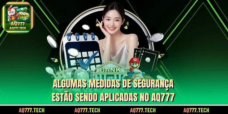 Algumas medidas de segurança estão sendo aplicadas no AQ777