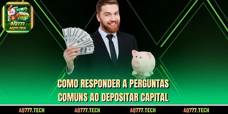 Como responder a perguntas comuns ao depositar capital