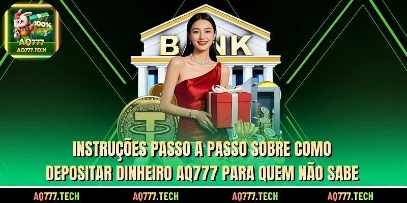 Instruções passo a passo sobre como Depositar dinheiro AQ777 para quem não sabe