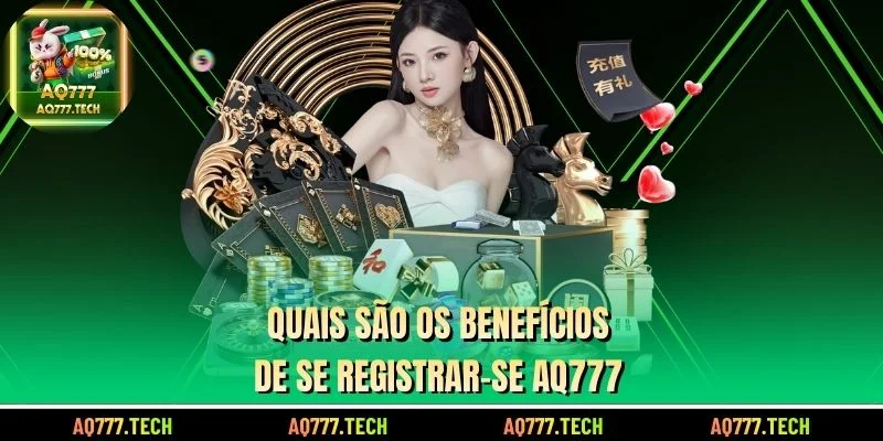 Quais são os benefícios de se Registrar-se AQ777